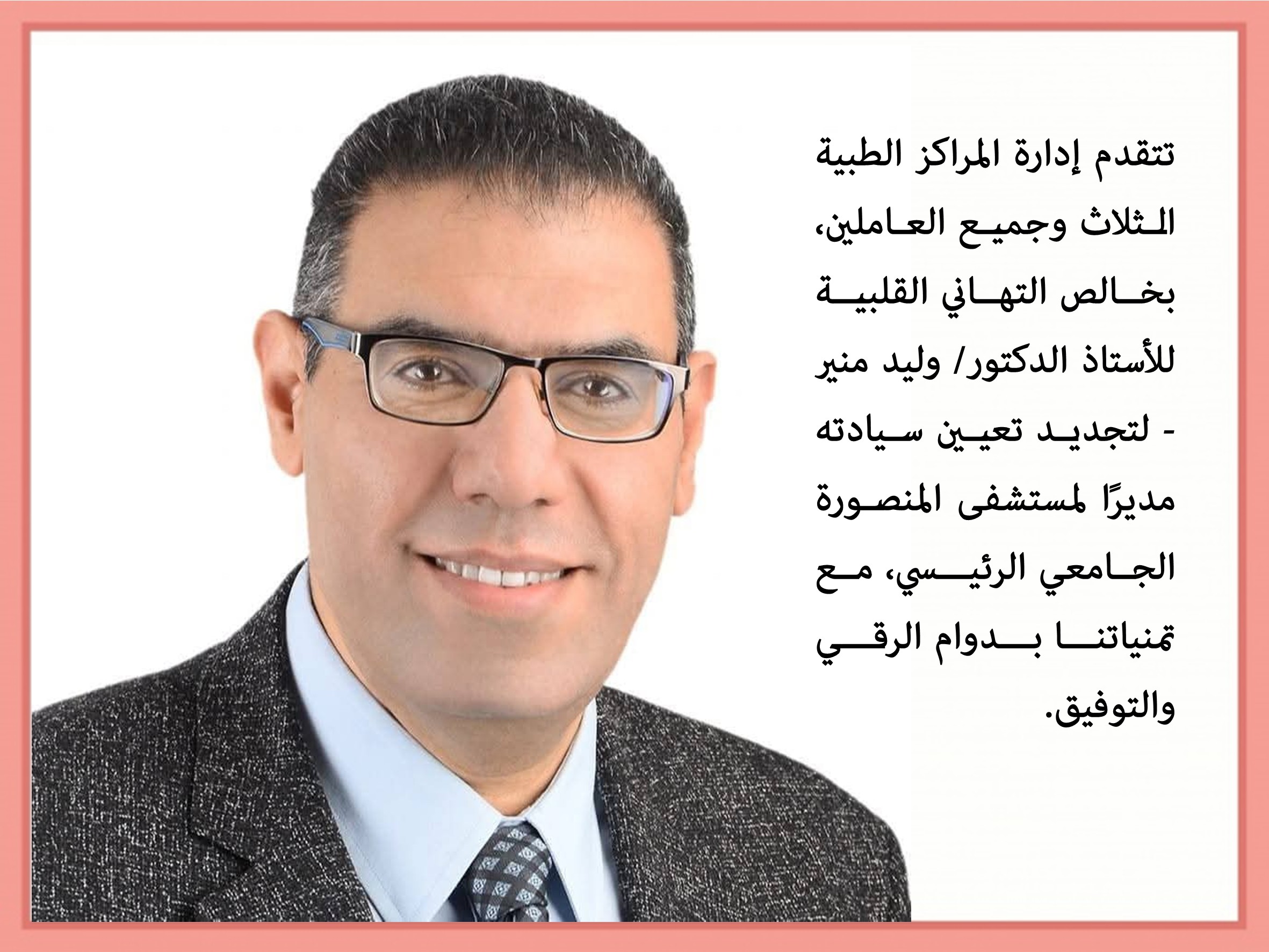 تهنئة الأستاذ الدكتور/ وليد منير - لتجديد تعيين سيادته مديرًا لمستشفى المنصورة الجامعي